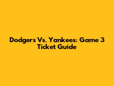 Dodgers Vs. Yankees: Game 3 Ticket Guide
