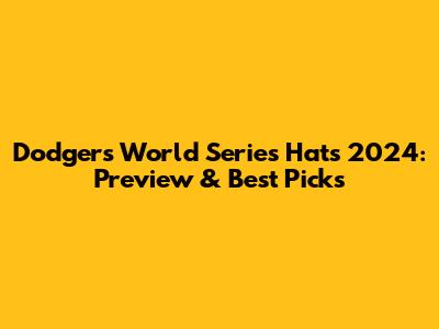Dodgers World Series Hats 2024: Preview & Best Picks
