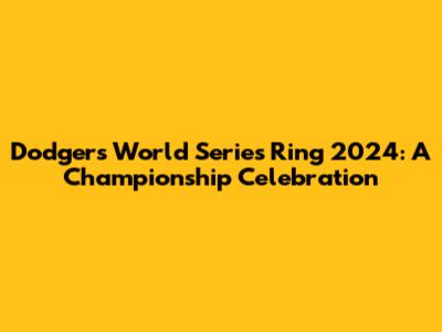 Dodgers World Series Ring 2024: A Championship Celebration