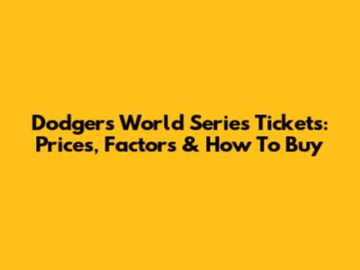 Dodgers World Series Tickets: Prices, Factors & How To Buy