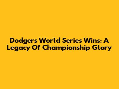 Dodgers World Series Wins: A Legacy Of Championship Glory