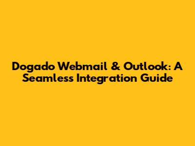 Dogado Webmail & Outlook: A Seamless Integration Guide