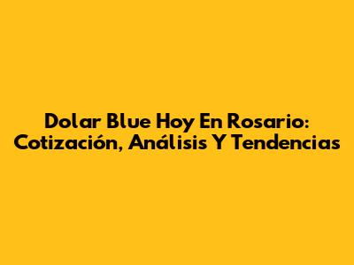 Dolar Blue Hoy En Rosario: Cotización, Análisis Y Tendencias
