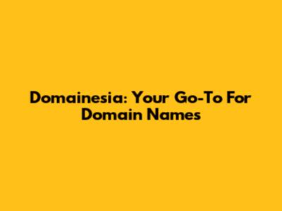 Domainesia: Your Go-To For Domain Names