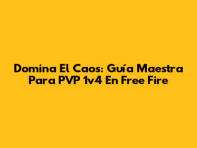 Domina El Caos: Guía Maestra Para PVP 1v4 En Free Fire