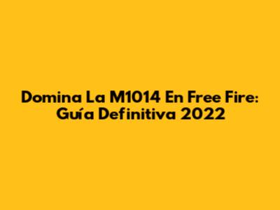 Domina La M1014 En Free Fire: Guía Definitiva 2022