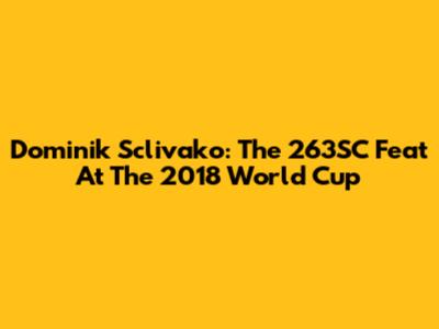 Dominik Sclivako: The 263SC Feat At The 2018 World Cup