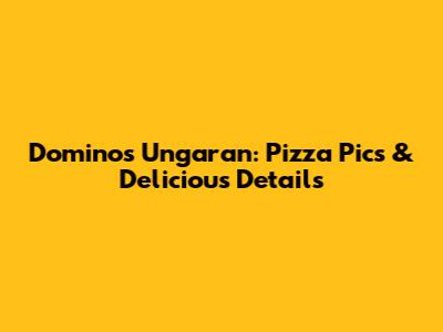 Domino's Ungaran: Pizza Pics & Delicious Details