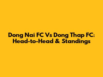Dong Nai FC Vs Dong Thap FC: Head-to-Head & Standings