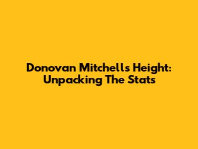 Donovan Mitchell's Height: Unpacking The Stats