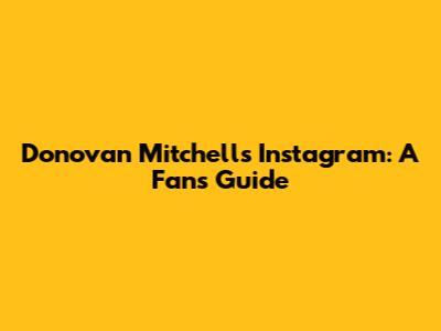 Donovan Mitchell's Instagram: A Fan's Guide