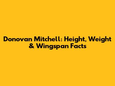 Donovan Mitchell: Height, Weight & Wingspan Facts