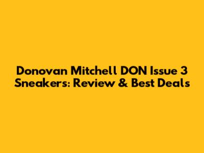 Donovan Mitchell DON Issue 3 Sneakers: Review & Best Deals