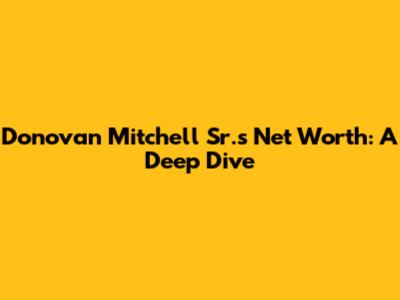 Donovan Mitchell Sr.'s Net Worth: A Deep Dive