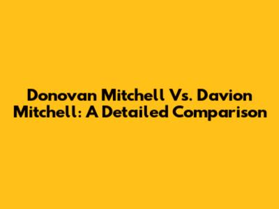 Donovan Mitchell Vs. Davion Mitchell: A Detailed Comparison