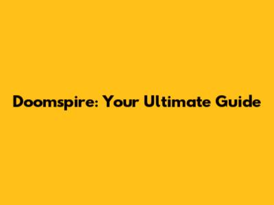 Doomspire: Your Ultimate Guide