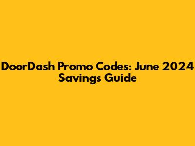 DoorDash Promo Codes: June 2024 Savings Guide