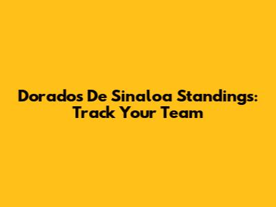 Dorados De Sinaloa Standings: Track Your Team