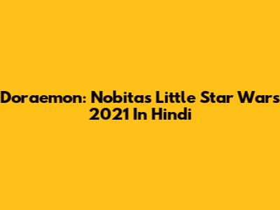 Doraemon: Nobita's Little Star Wars 2021 In Hindi