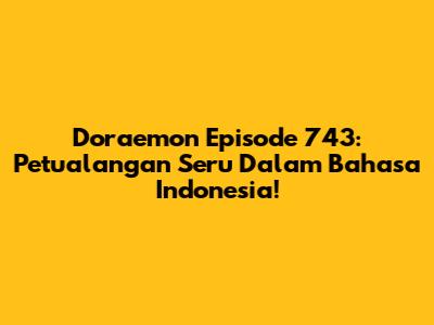 Doraemon Episode 743: Petualangan Seru Dalam Bahasa Indonesia!