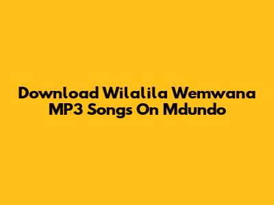 Download "Wilalila Wemwana" MP3 Songs On Mdundo