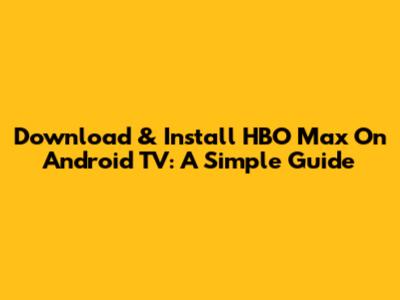 Download & Install HBO Max On Android TV: A Simple Guide