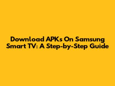 Download APKs On Samsung Smart TV: A Step-by-Step Guide
