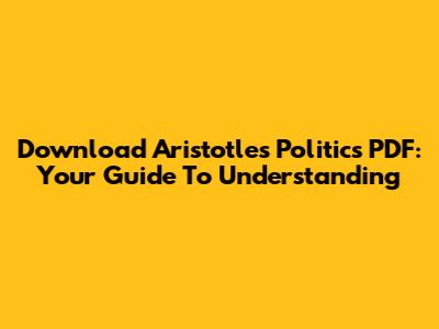 Download Aristotle's Politics PDF: Your Guide To Understanding
