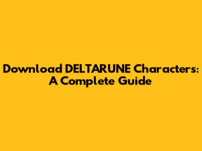 Download DELTARUNE Characters: A Complete Guide