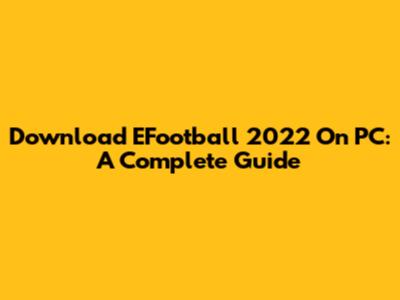 Download EFootball 2022 On PC: A Complete Guide