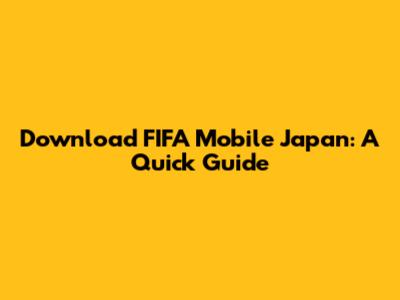 Download FIFA Mobile Japan: A Quick Guide