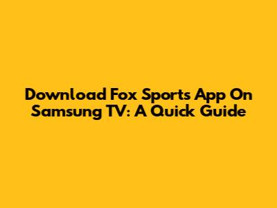 Download Fox Sports App On Samsung TV: A Quick Guide