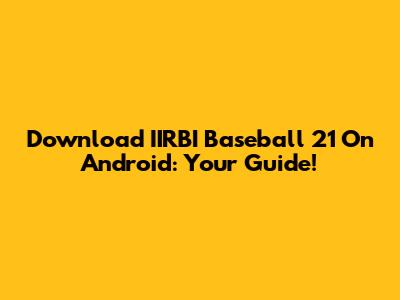 Download IIRBI Baseball 21 On Android: Your Guide!