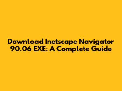 Download Inetscape Navigator 90.06 EXE: A Complete Guide