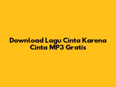 Download Lagu Cinta Karena Cinta MP3 Gratis