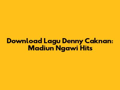 Download Lagu Denny Caknan: Madiun Ngawi Hits
