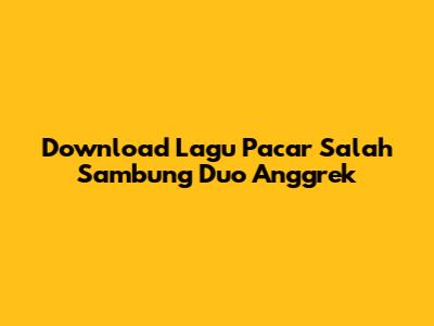 Download Lagu Pacar Salah Sambung Duo Anggrek