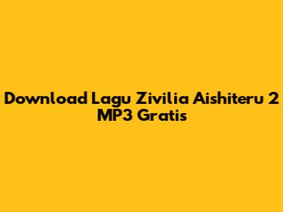 Download Lagu Zivilia Aishiteru 2 MP3 Gratis