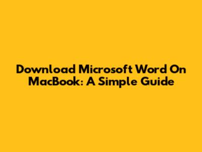 Download Microsoft Word On MacBook: A Simple Guide