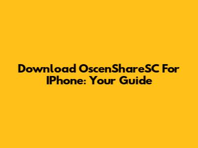 Download OscenShareSC For IPhone: Your Guide