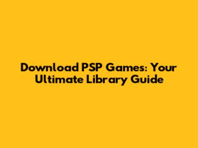 Download PSP Games: Your Ultimate Library Guide