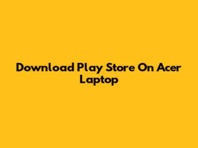 Download Play Store On Acer Laptop