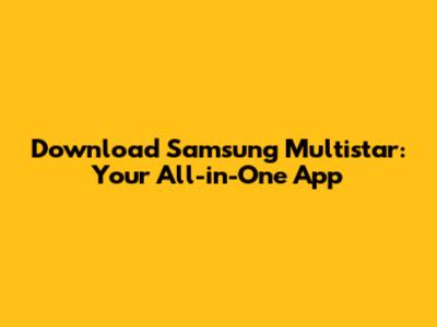 Download Samsung Multistar: Your All-in-One App