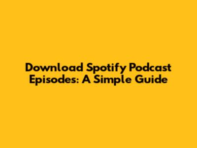 Download Spotify Podcast Episodes: A Simple Guide