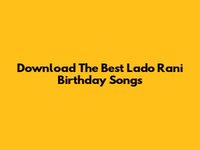 Download The Best Lado Rani Birthday Songs