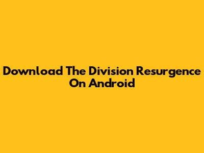 Download The Division Resurgence On Android