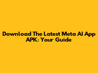 Download The Latest Meta AI App APK: Your Guide