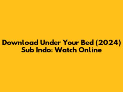 Download Under Your Bed (2024) Sub Indo: Watch Online