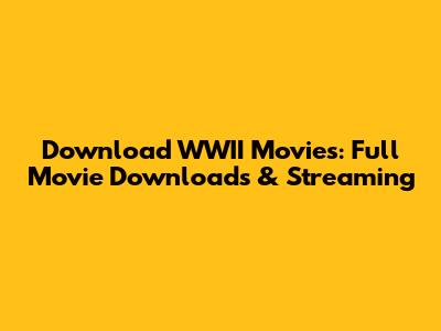 Download WWII Movies: Full Movie Downloads & Streaming