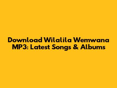 Download Wilalila Wemwana MP3: Latest Songs & Albums